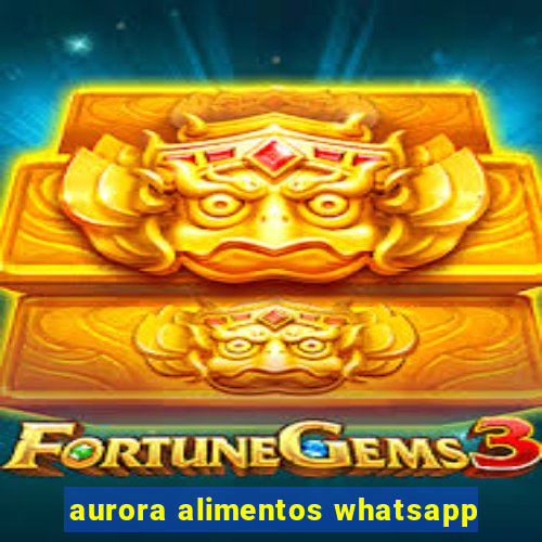 aurora alimentos whatsapp